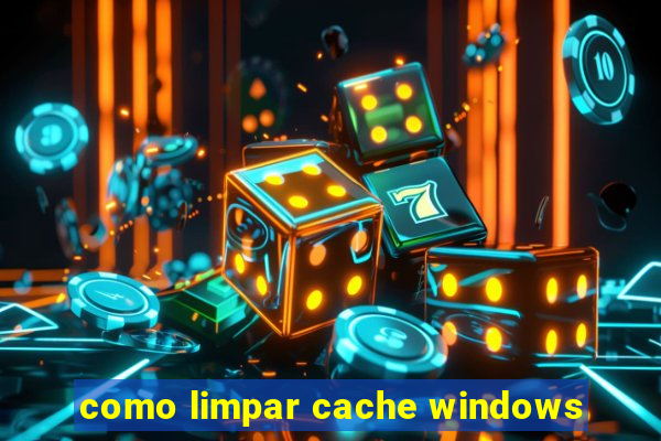 como limpar cache windows